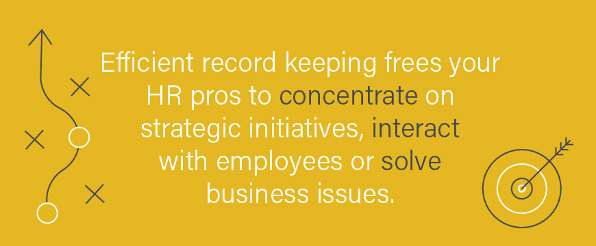Efficient record keeping frees your HR pros to concentrate on strategic initiatives, interact with employees or solve business issues. 